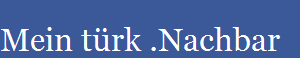 Mein t�rk .Nachbar