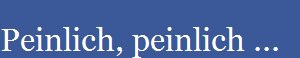 Peinlich, peinlich ...